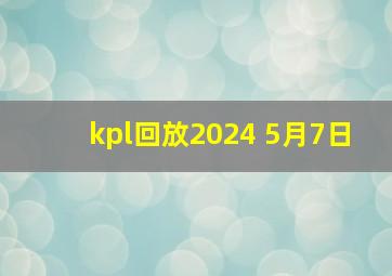 kpl回放2024 5月7日